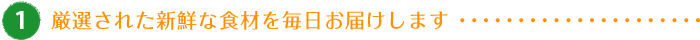 厳選された新鮮な食材を毎日お届けします
